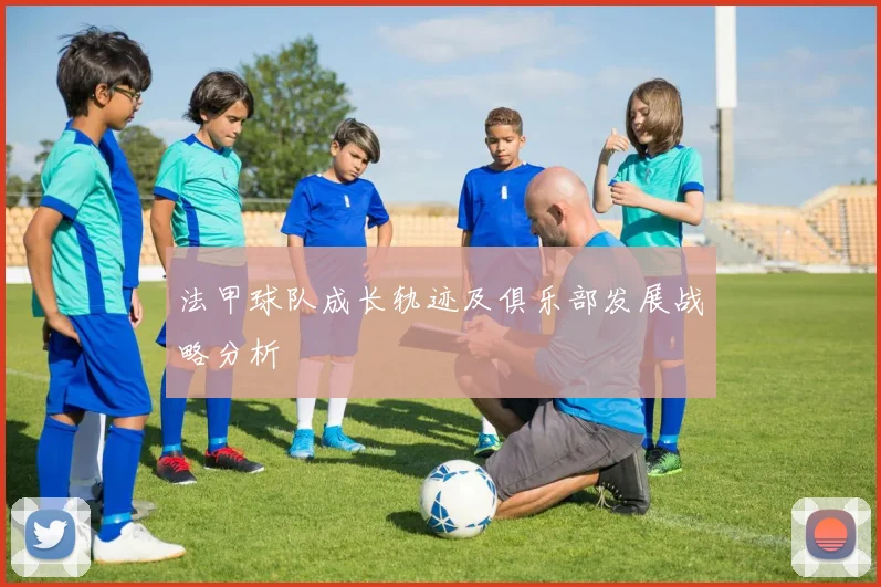 法甲球队成长轨迹及俱乐部发展战略分析