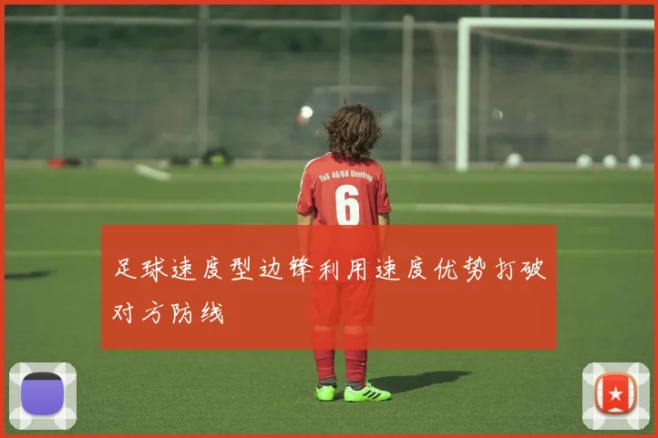 足球速度型边锋利用速度优势打破对方防线